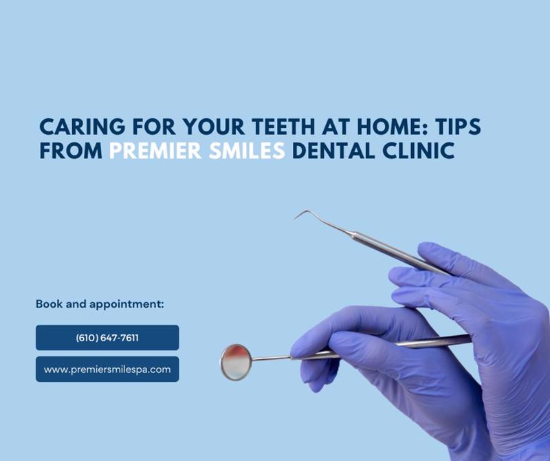 Caring for Your Teeth at Home: Tips from Premier Smiles Dental Clinic